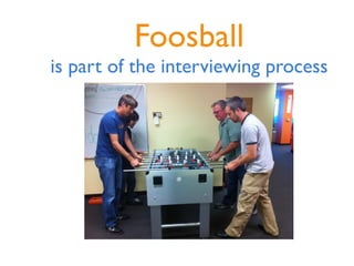 Foosball
is part of the interviewing process
 