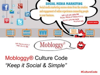 Mobloggy® Culture Code
“Keep it Social & Simple”
#CultureCode
 