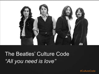 The Beatles’ Culture Code
“All you need is love”
#CultureCode
 