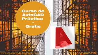 Curso de
AutoCAD
Práctico
-
Gratis
www.ingeaprende.teachable.com
 