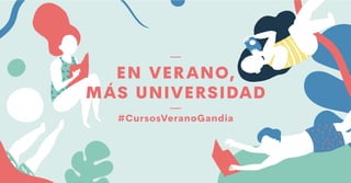 #CursosVeranoGandia
EN VERANO,
MÁS UNIVERSIDAD
 