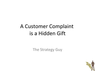 A Customer Complaint  is a Hidden Gift The Strategy Guy 