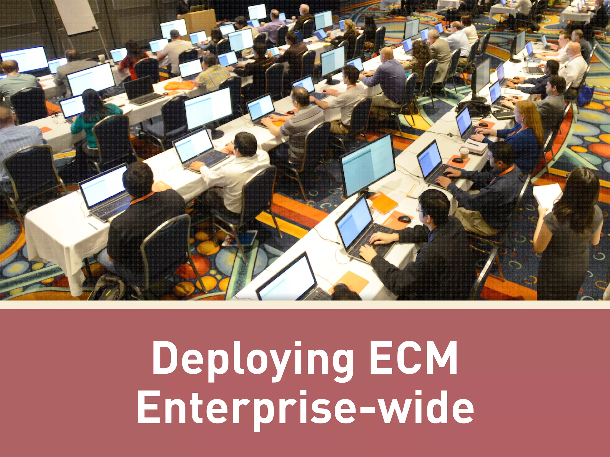 Deploying ECM
Enterprise-wide

 