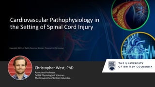 Copyright 2022. All Rights Reserved. Contact Presenter for Permission
Cardiovascular Pathophysiology in
the Setting of Spinal Cord Injury
Christopher West, PhD
Associate Professor
Cell & Physiological Sciences
The University of British Columbia
 