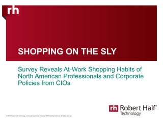 © 2016 Robert Half Technology. An Equal Opportunity Employer M/F/Disability/Veterans. All rights reserved.
SHOPPING ON THE SLY
Survey Reveals At-Work Shopping Habits of
North American Professionals and Corporate
Policies from CIOs
 