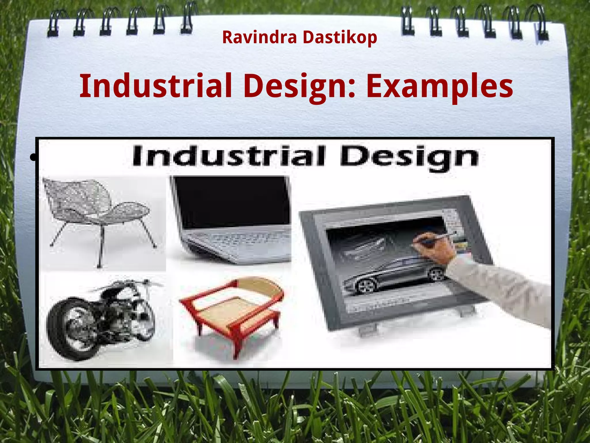 Industrial Design: Examples
●
Ravindra Dastikop
 