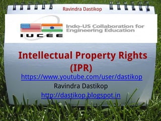 Intellectual Property Rights
(IPR)
https://www.youtube.com/user/dastikop
Ravindra Dastikop
http://dastikop.blogspot.in
Ravindra Dastikop
 