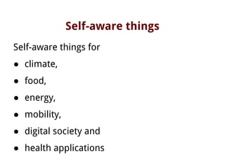 Self-aware things
Self-aware things for
● climate,
● food,
● energy,
● mobility,
● digital society and
● health applications
 