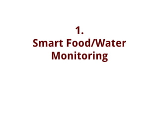 1.
Smart Food/Water
Monitoring
 
