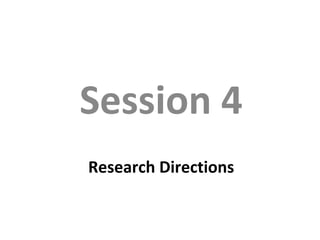 Research Directions
Session 4
 
