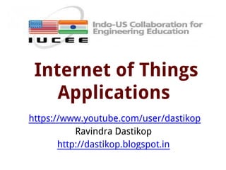 Internet of Things
Applications
https://www.youtube.com/user/dastikop
Ravindra Dastikop
http://dastikop.blogspot.in
 