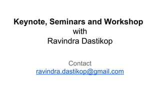 Keynote, Seminars and Workshop
with
Ravindra Dastikop
Contact
ravindra.dastikop@gmail.com
 