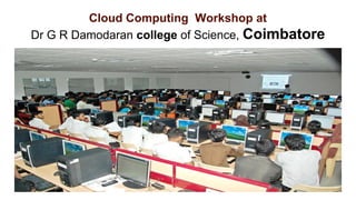 Cloud Computing Workshop at
Dr G R Damodaran college of Science, Coimbatore
 