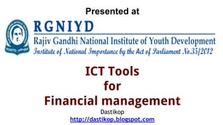 Presented at
ICT Tools
for
Financial management
Dastikop
http://dastikop.blogspot.com  
 