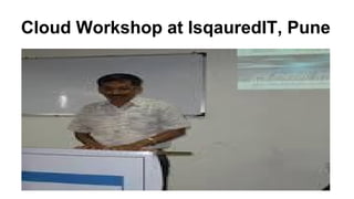 Cloud Workshop at IsqauredIT, Pune
 