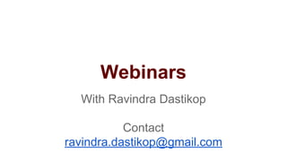 Webinars
With Ravindra Dastikop
Contact
ravindra.dastikop@gmail.com
 
