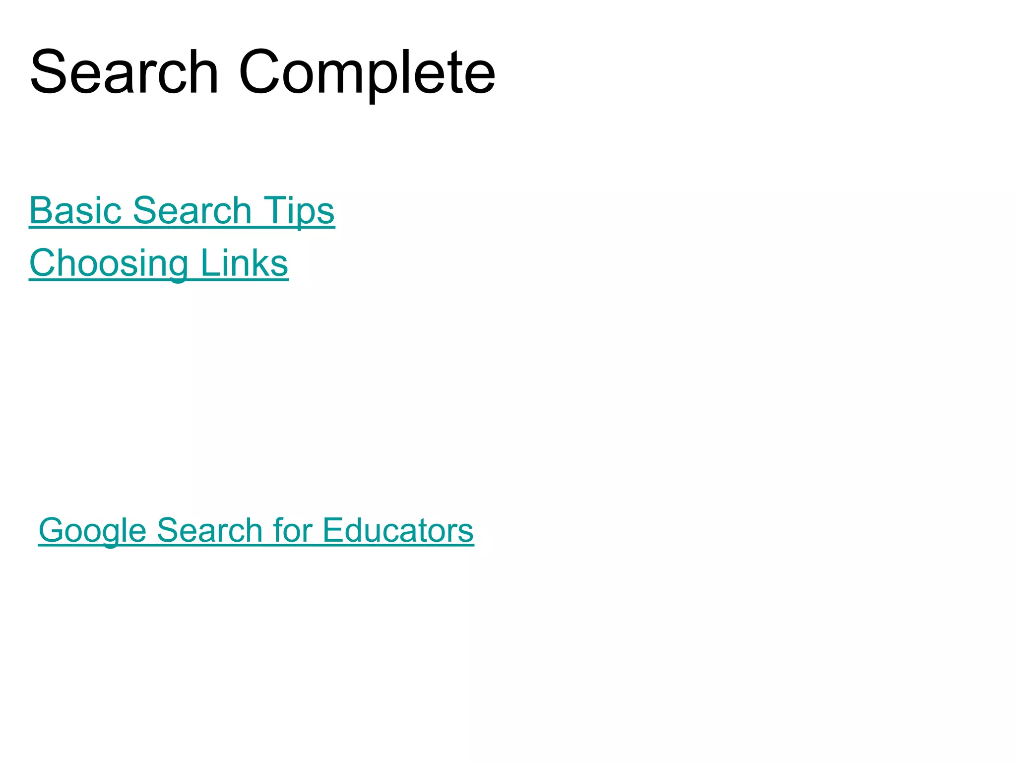 Search Complete
Basic Search Tips
Choosing Links
Google Search for Educators
 