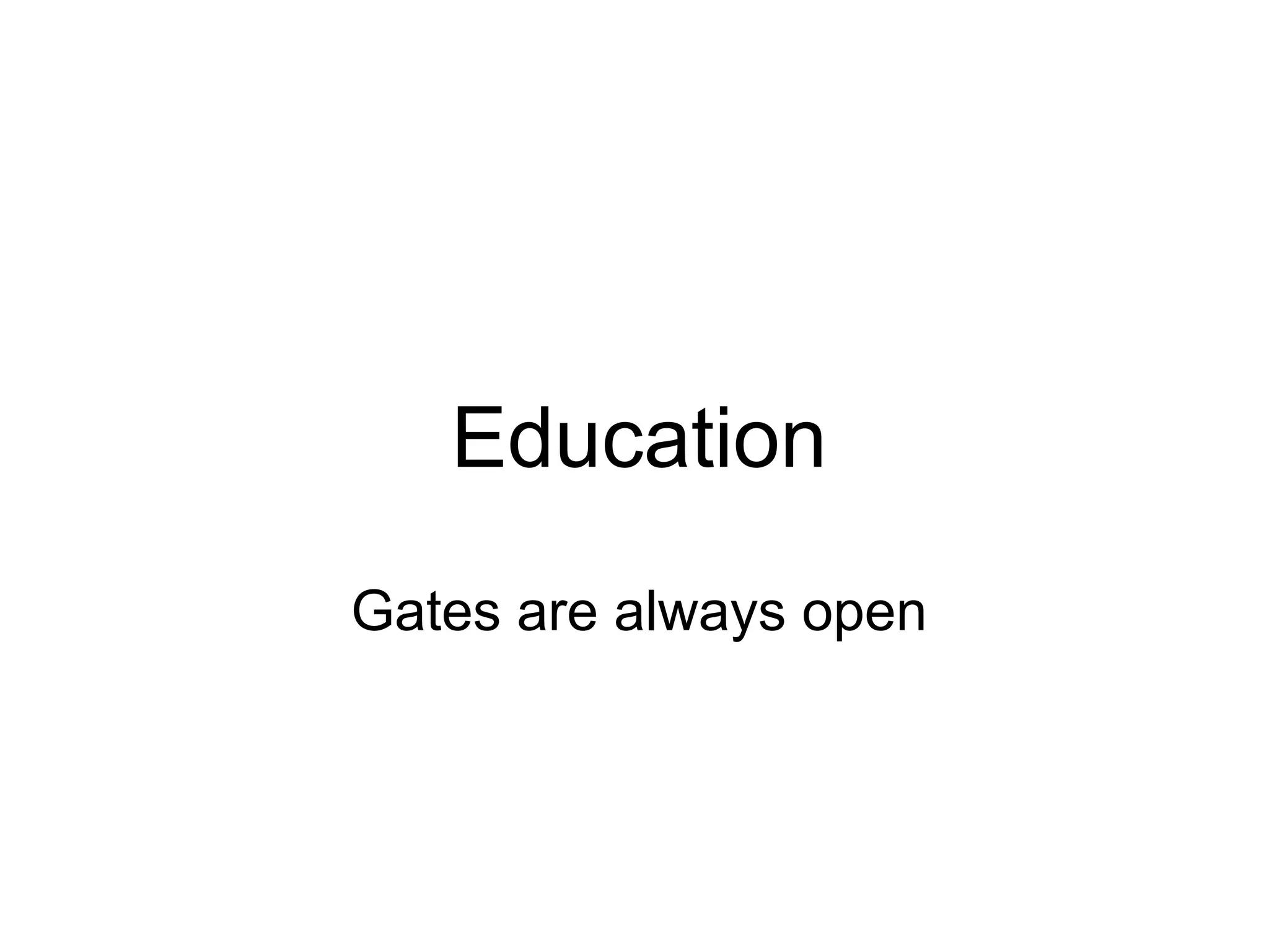 Education
Gates are always open
 
