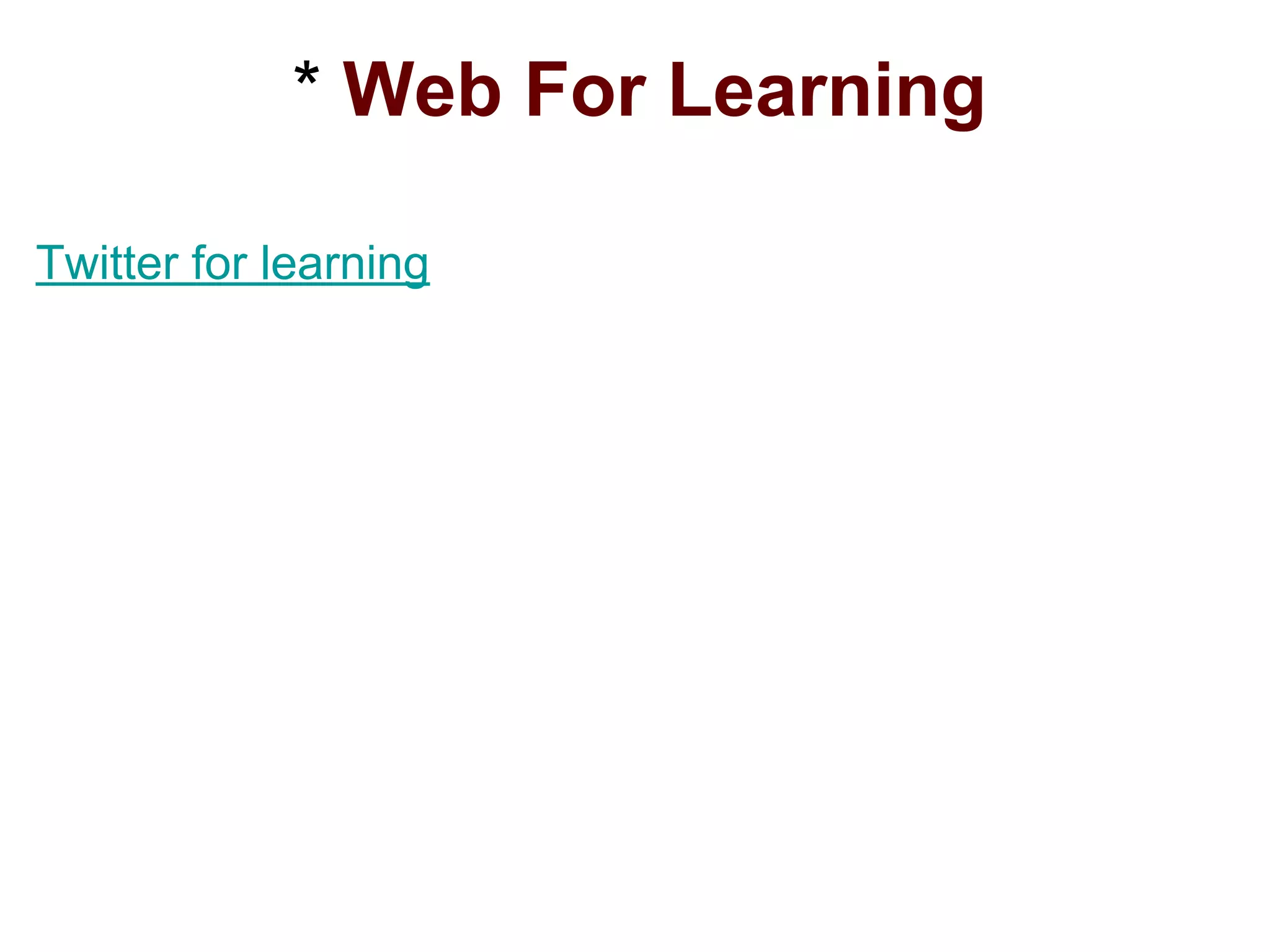 * Web For Learning
Twitter for learning
 