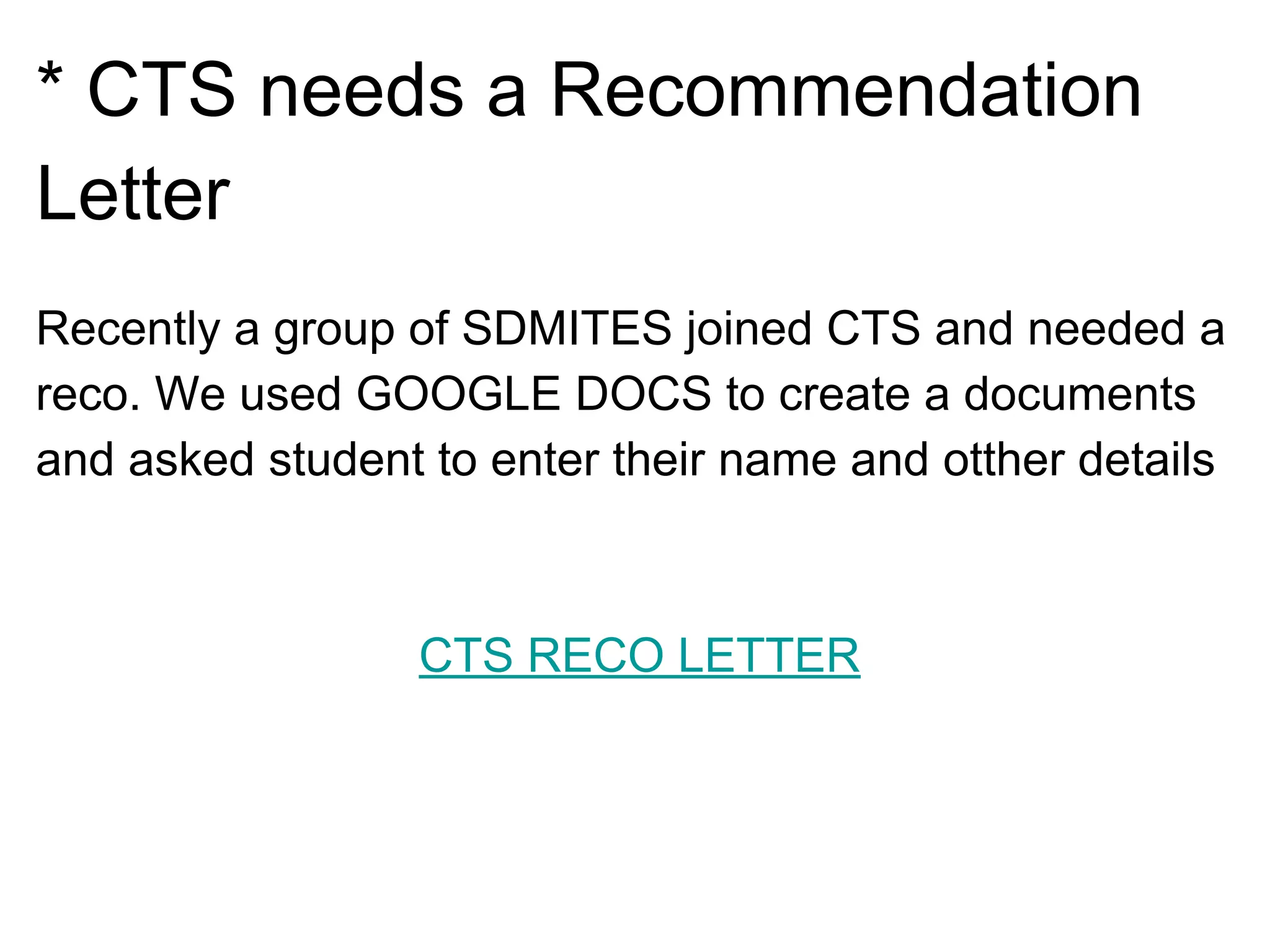 * CTS needs a Recommendation
Letter
Recently a group of SDMITES joined CTS and needed a
reco. We used GOOGLE DOCS to create a documents
and asked student to enter their name and otther details
CTS RECO LETTER
 