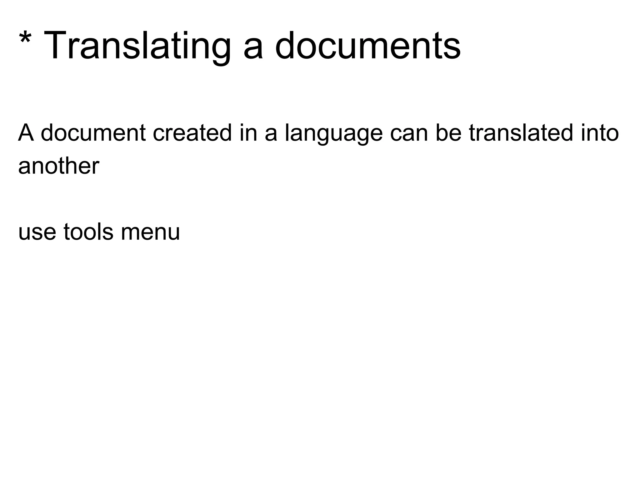 * Translating a documents
A document created in a language can be translated into
another
use tools menu
 
