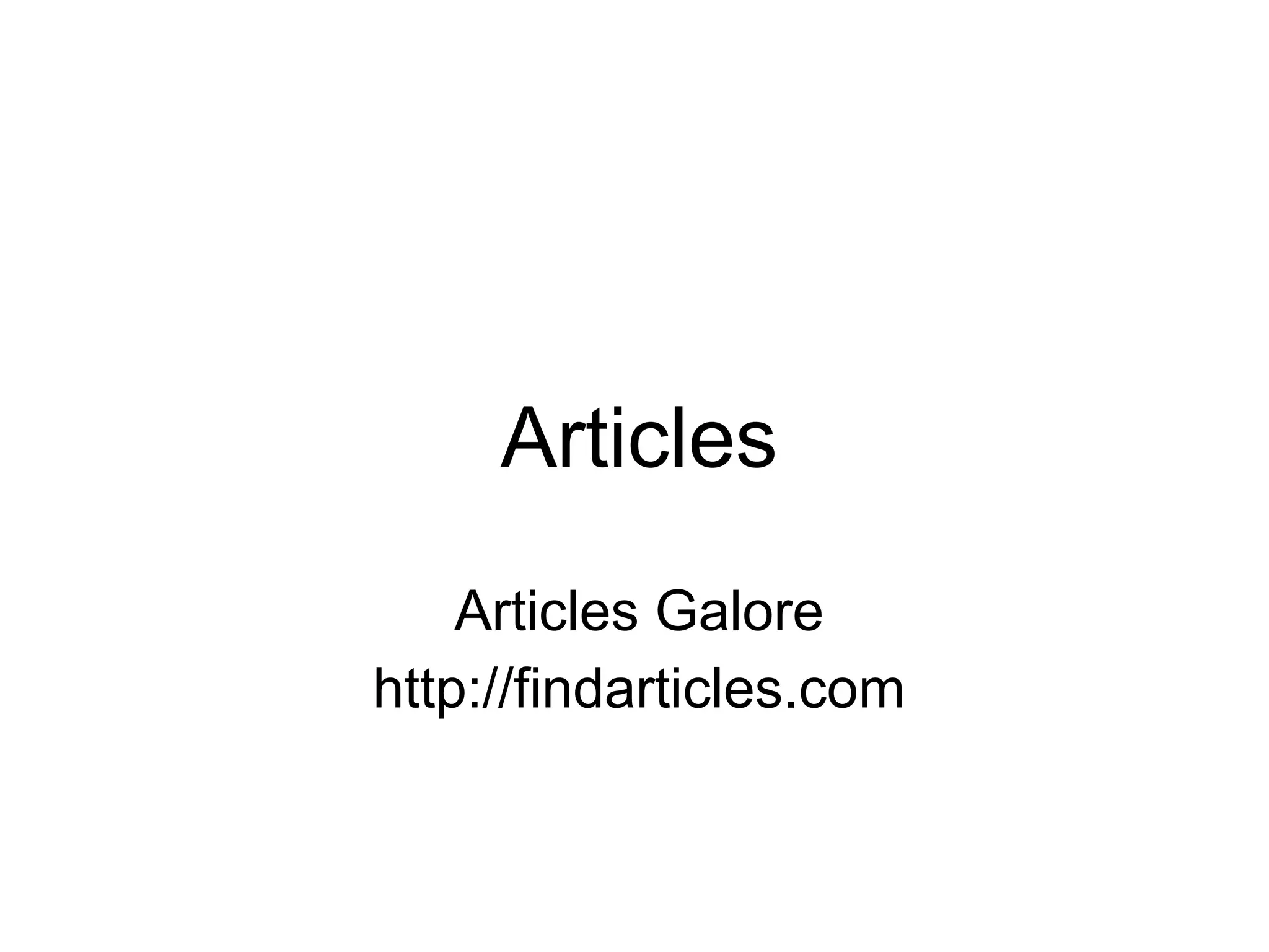 Articles
Articles Galore
http://findarticles.com
 