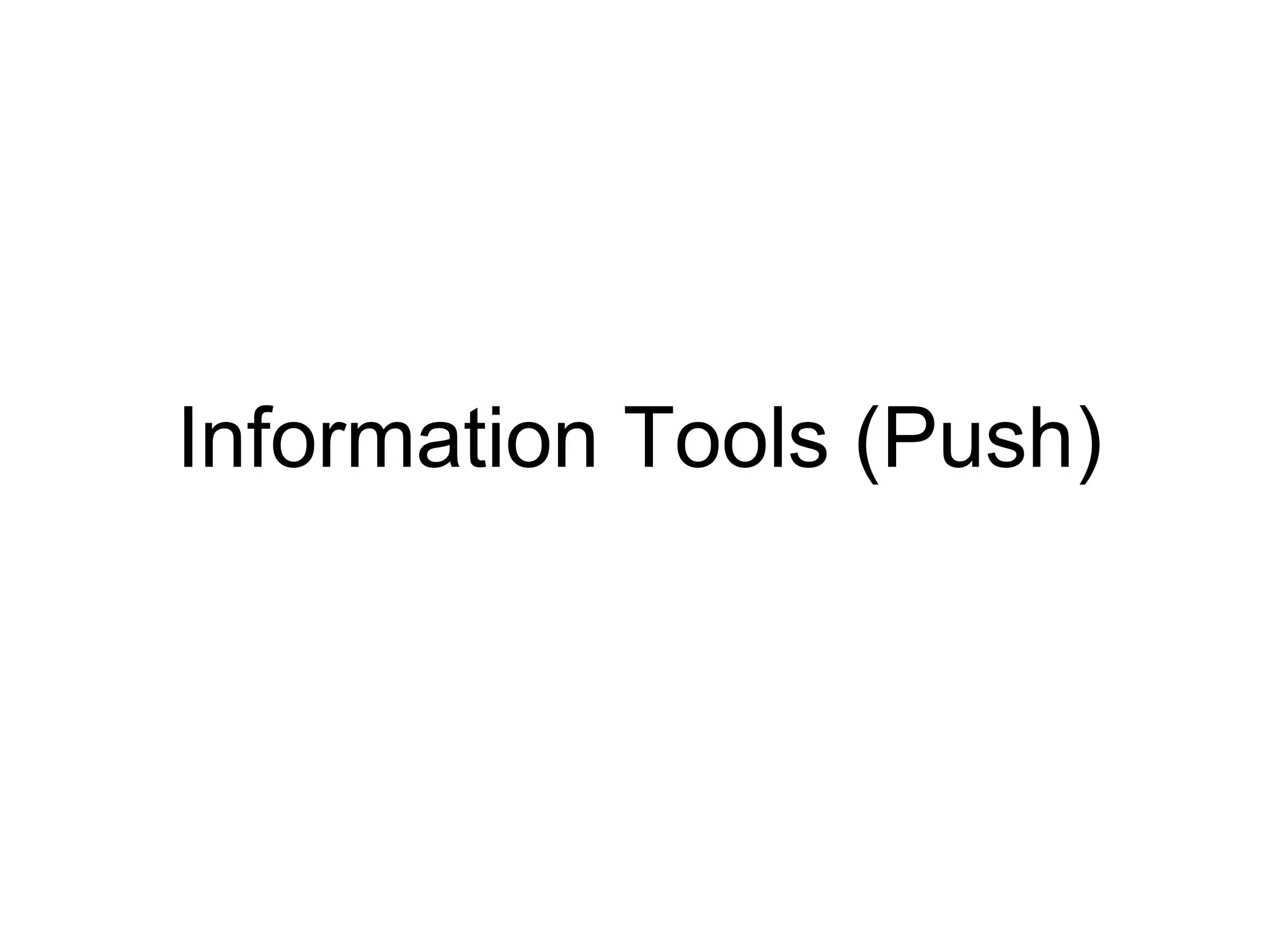 Information Tools (Push)
 