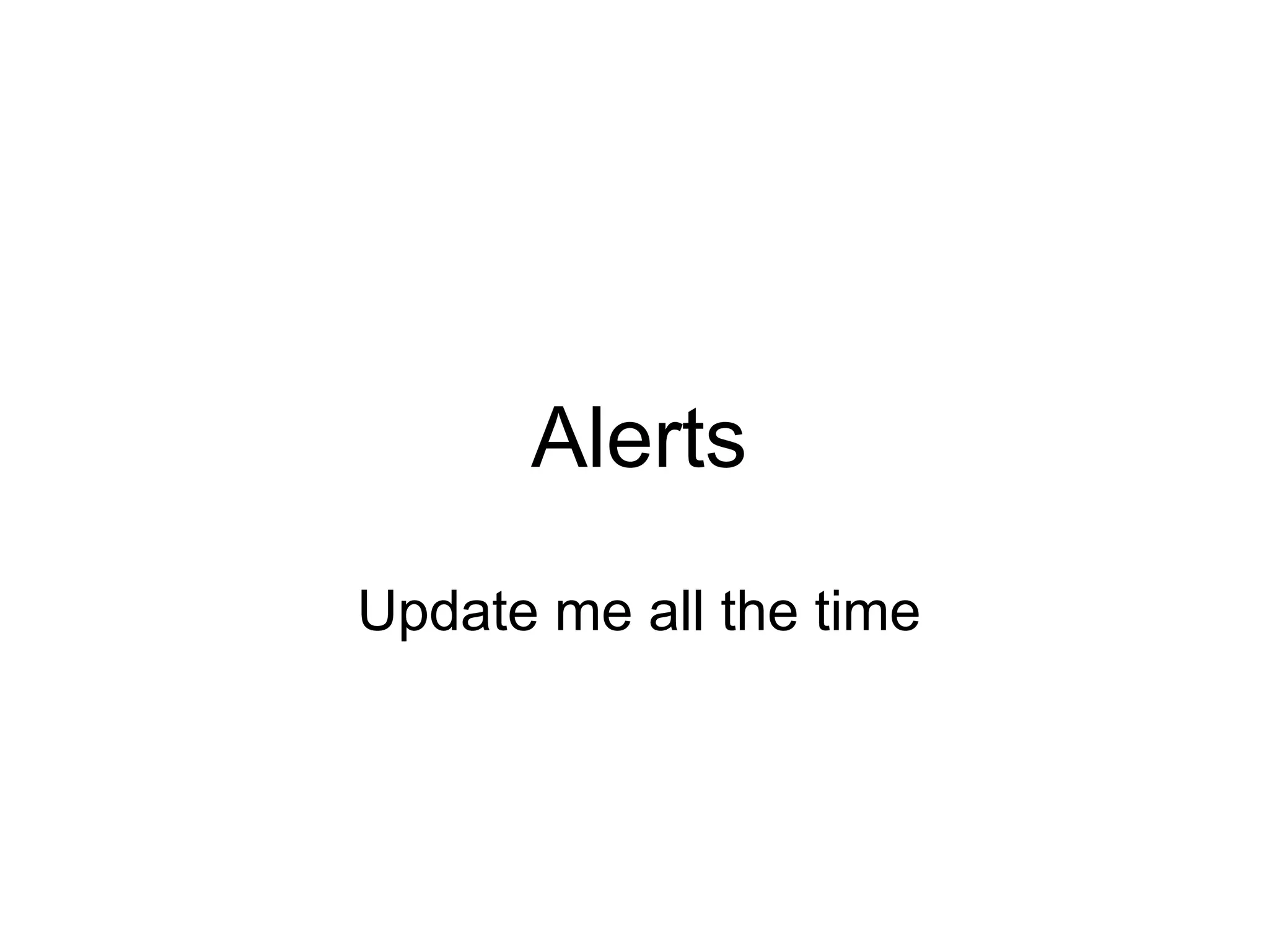 Alerts
Update me all the time
 