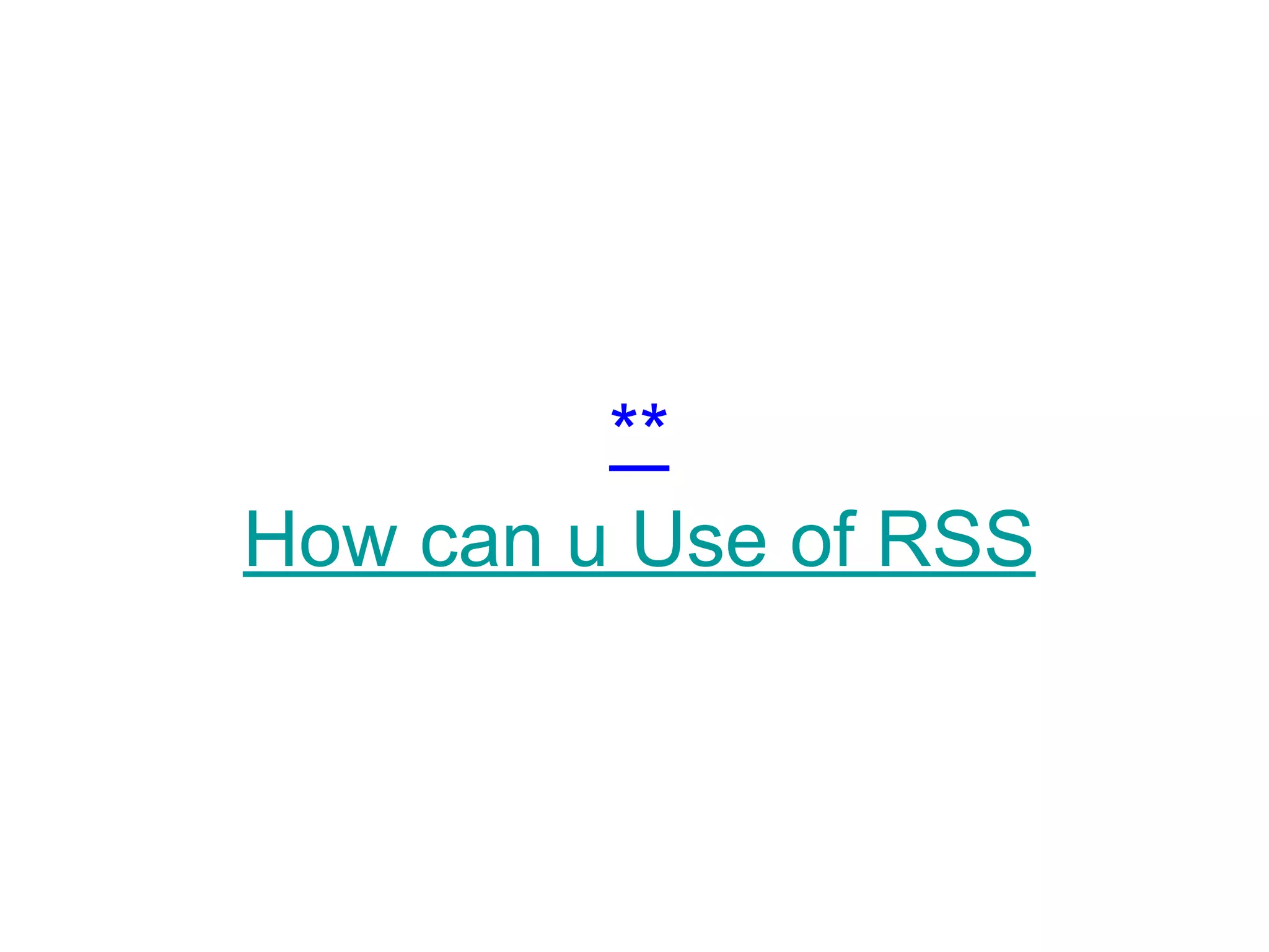 **
How can u Use of RSS
 