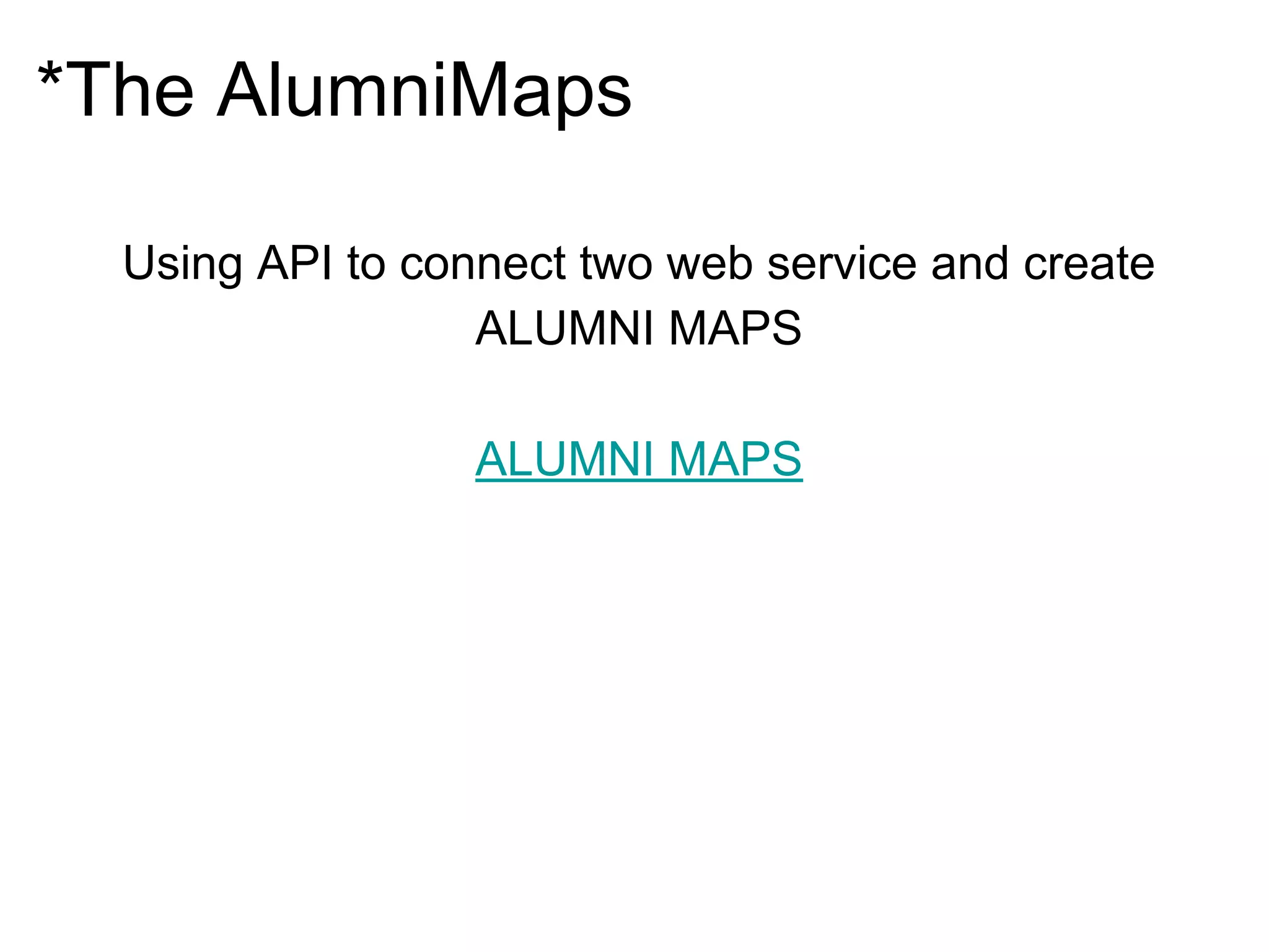 *The AlumniMaps
Using API to connect two web service and create
ALUMNI MAPS
ALUMNI MAPS
 