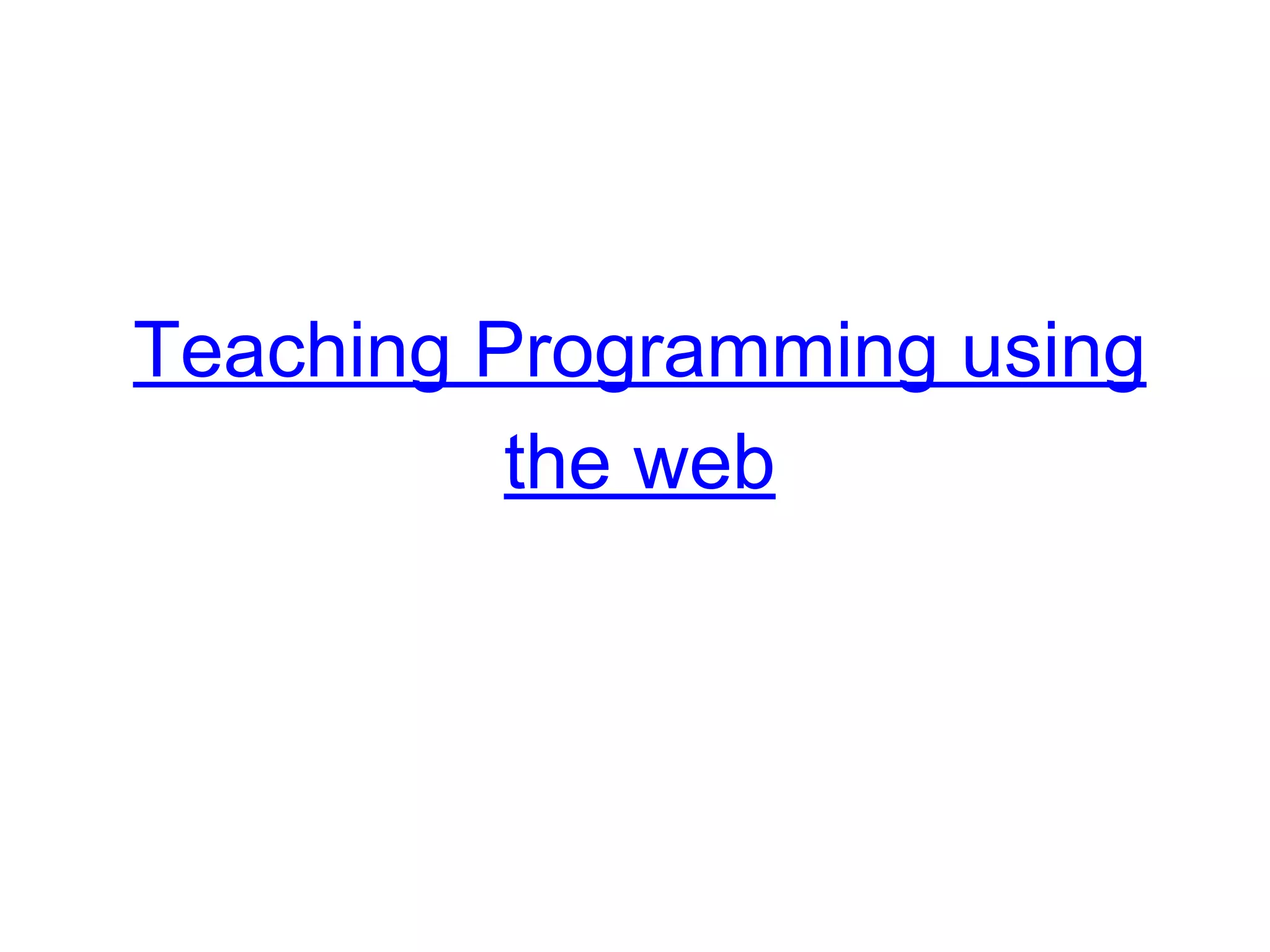 Teaching Programming using
the web
 
