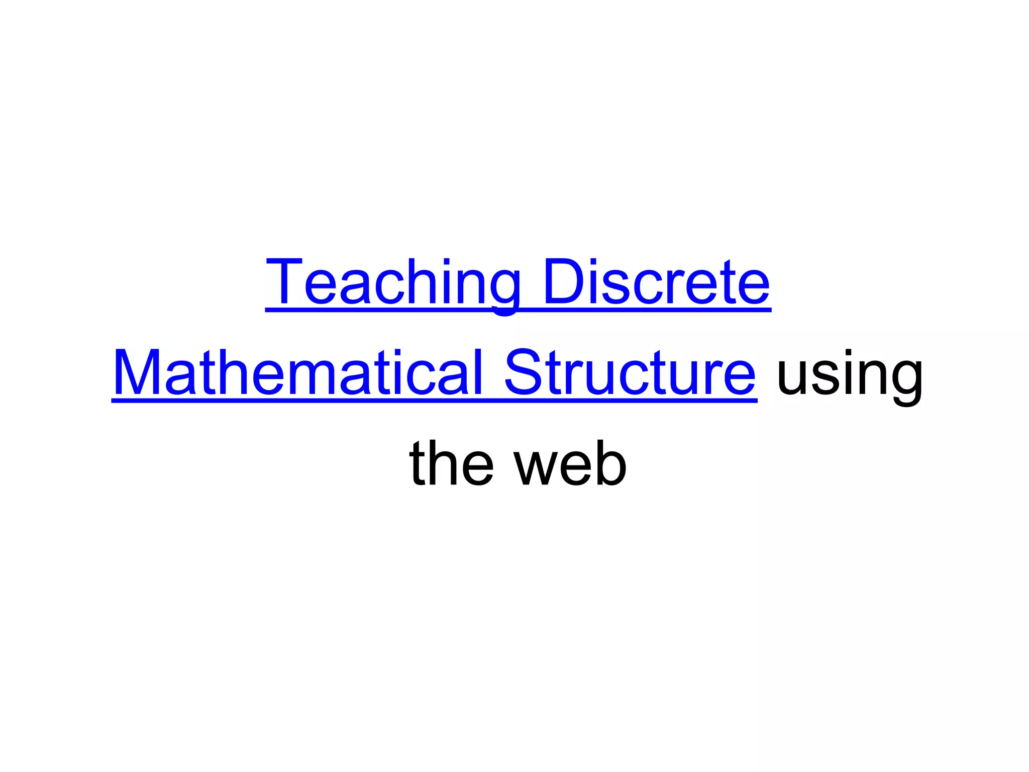 Teaching Discrete
Mathematical Structure using
the web
 