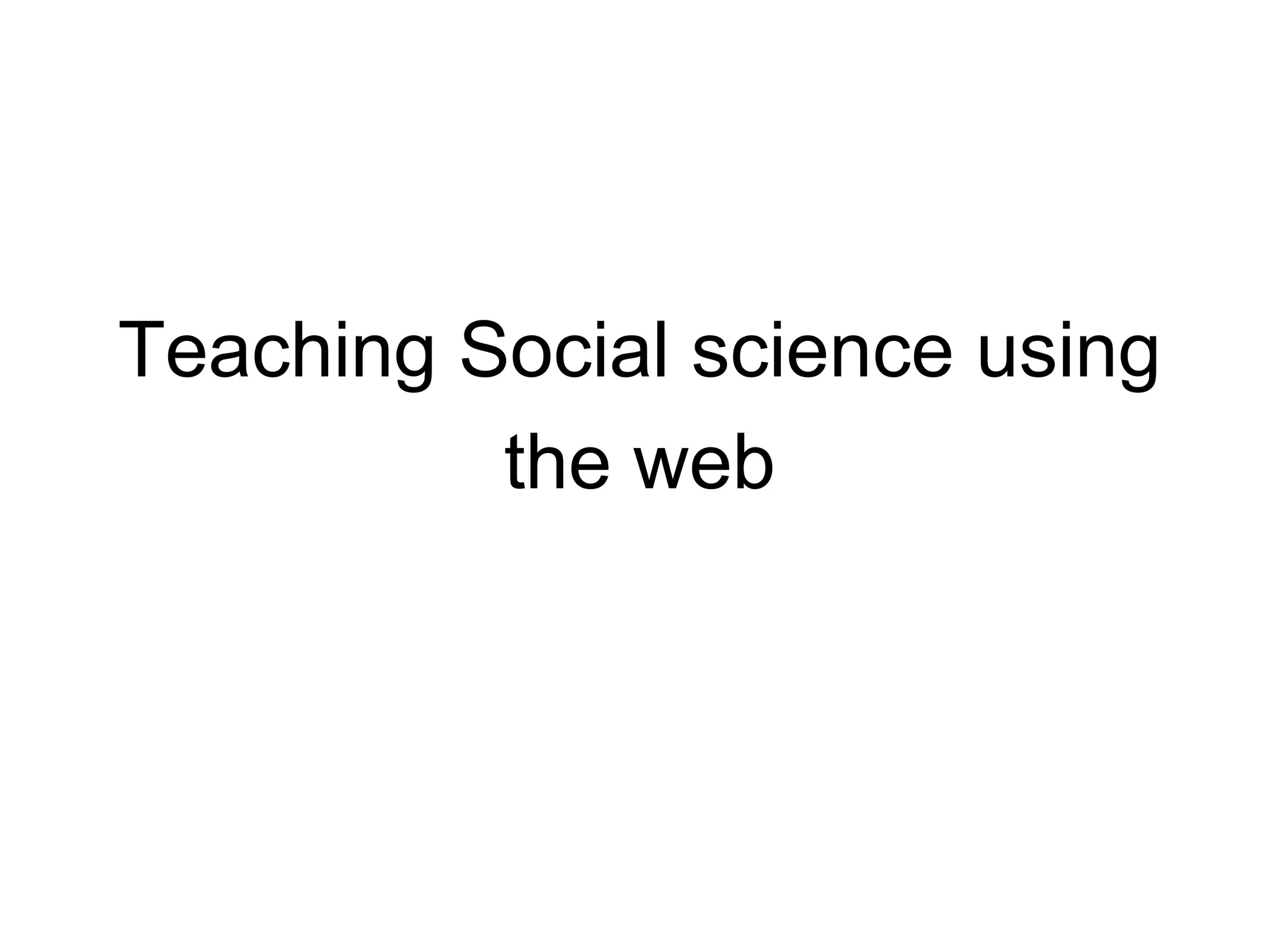 Teaching Social science using
the web
 