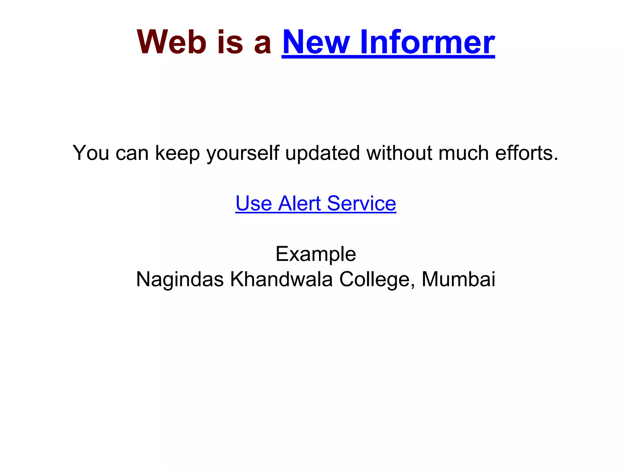 Web is a New Informer
You can keep yourself updated without much efforts.
Use Alert Service
Example
Nagindas Khandwala College, Mumbai
 