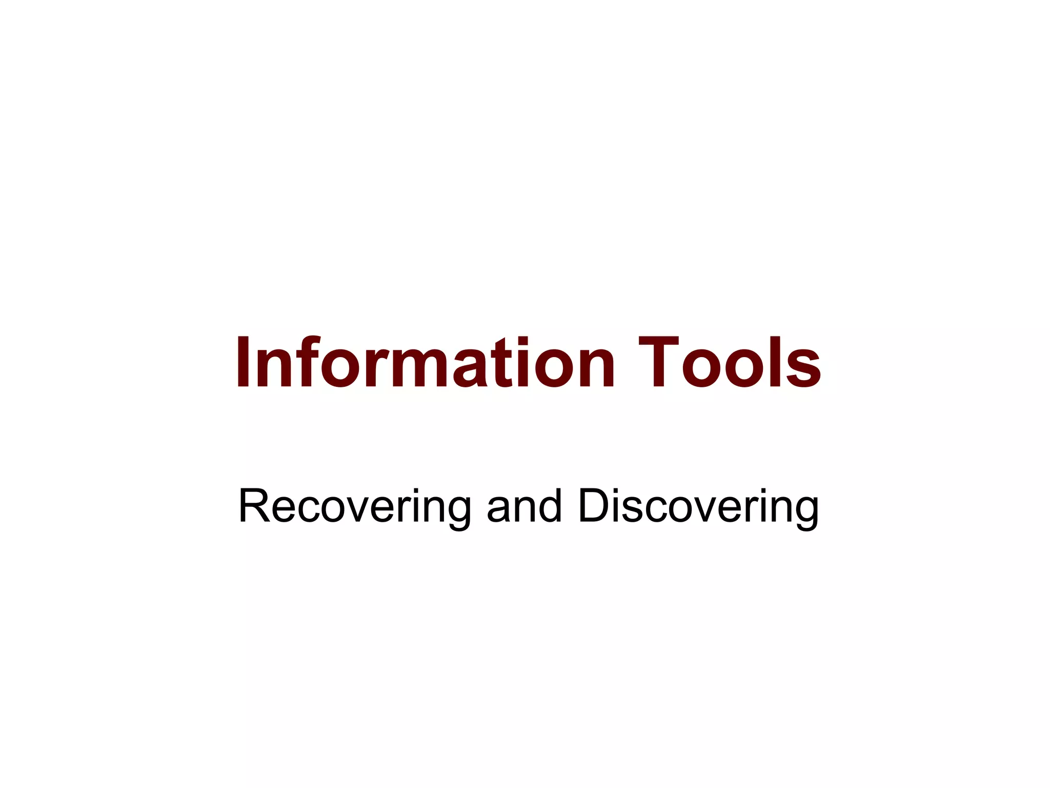 Information Tools
Recovering and Discovering
 