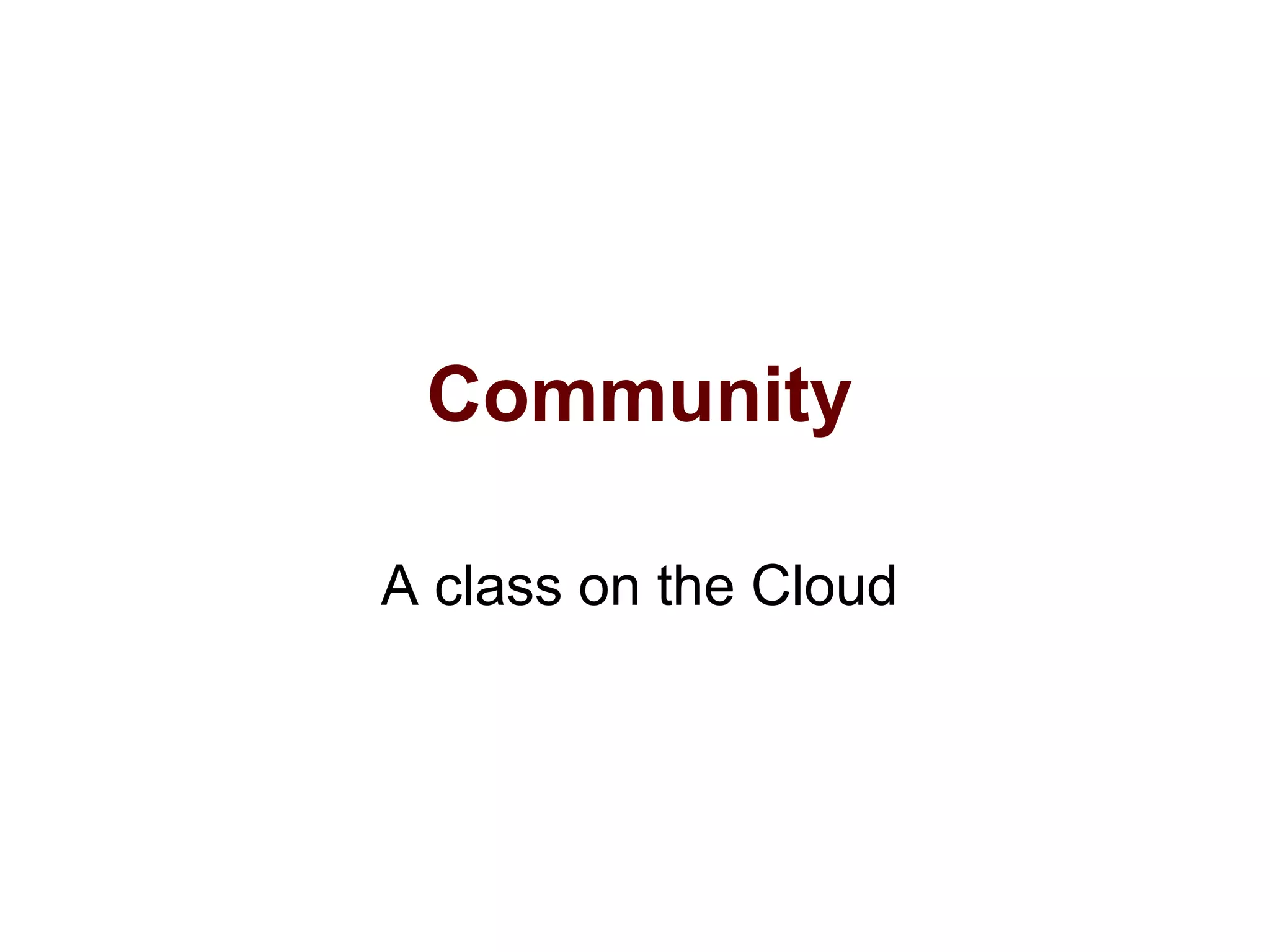 Community
A class on the Cloud
 
