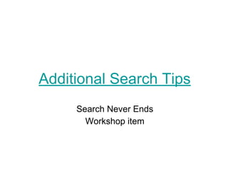 Additional Search Tips
Search Never Ends
Workshop item
 