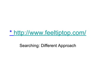 * http://www.feeltiptop.com/
Searching: Different Approach
 