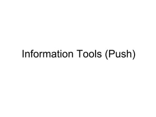 Information Tools (Push)
 