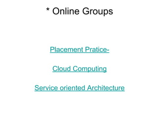 * Online Groups
Placement Pratice-
Cloud Computing
Service oriented Architecture
 