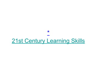 *
21st Century Learning Skills
 