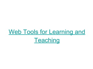 Web Tools for Learning and
Teaching
 
