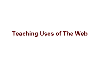 Teaching Uses of The Web
 