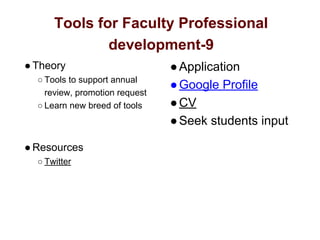 Tools for Faculty Professional
development-9
●Theory
○ Tools to support annual
review, promotion request
○ Learn new breed of tools
●Resources
○ Twitter
●Application
●Google Profile
●CV
●Seek students input
 
