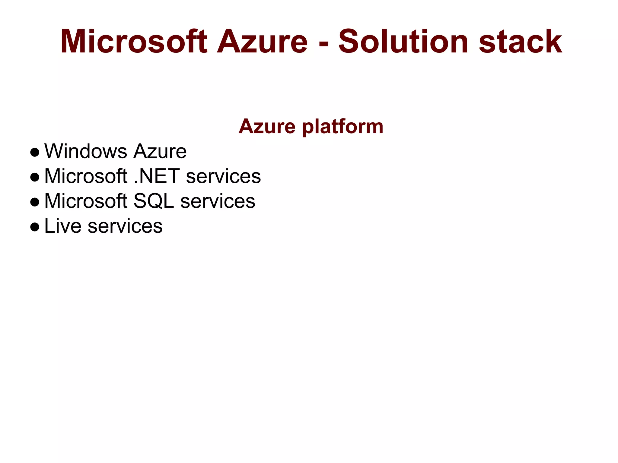 Microsoft Azure - Solution stack
Azure platform
●Windows Azure
●Microsoft .NET services
●Microsoft SQL services
●Live services
 