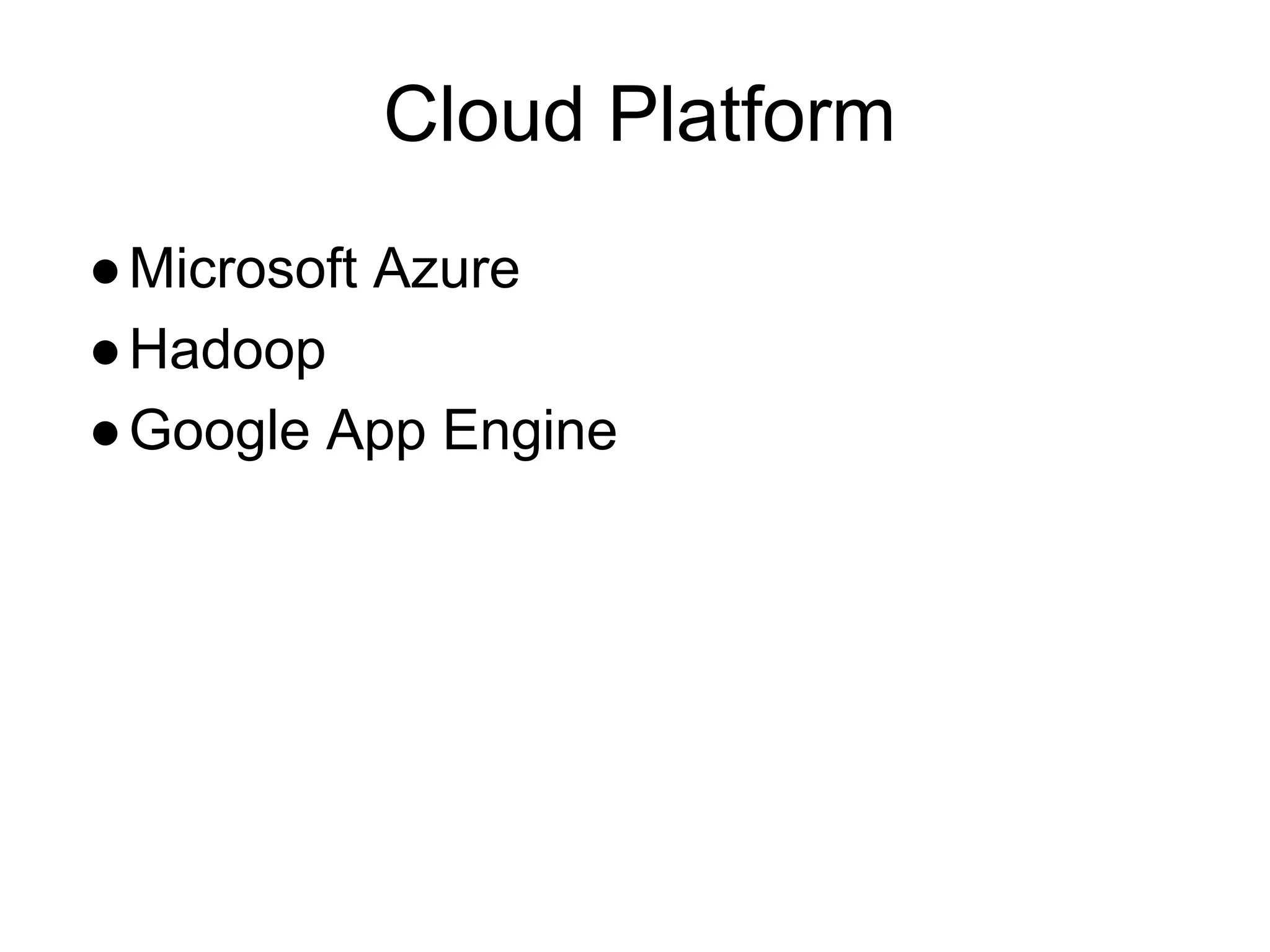Cloud Platform
●Microsoft Azure
●Hadoop
●Google App Engine
 