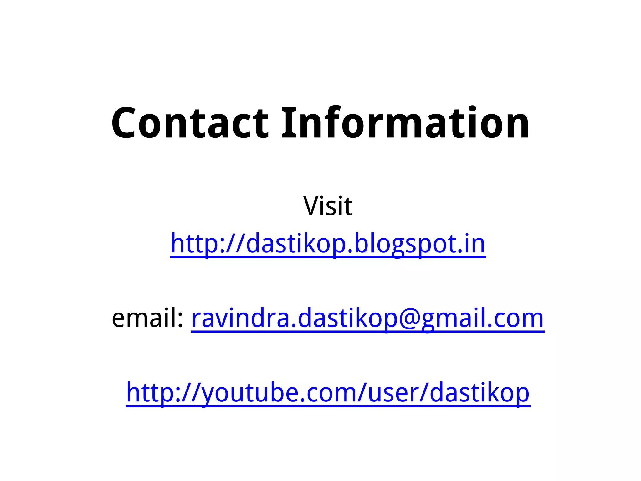 Contact Information
Visit
http://dastikop.blogspot.in
email: ravindra.dastikop@gmail.com
http://youtube.com/user/dastikop
 