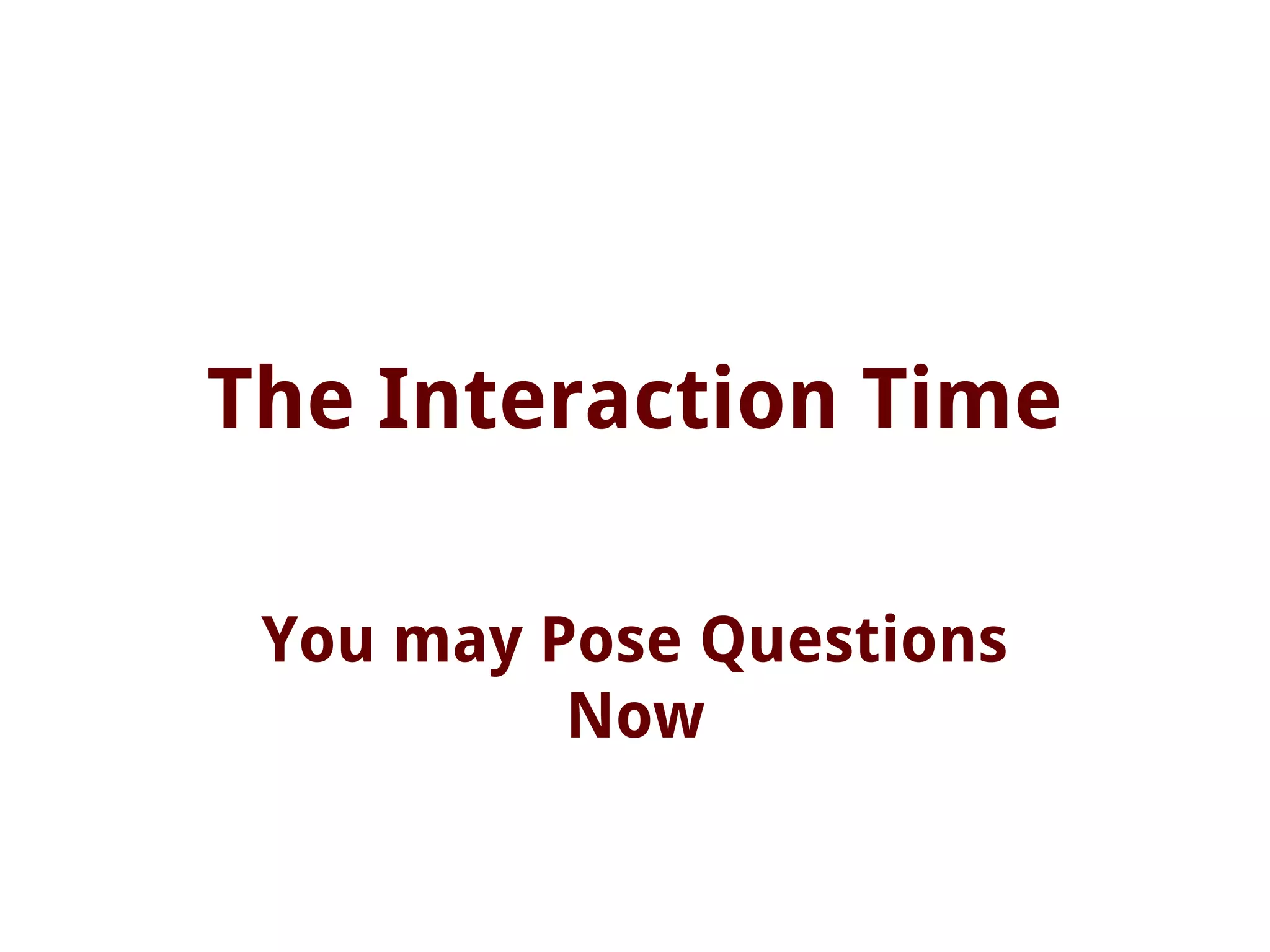 The Interaction Time
You may Pose Questions
Now
 