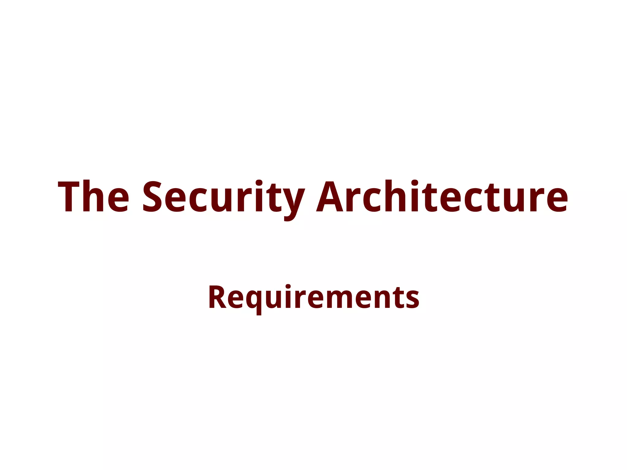 The Security Architecture
Requirements
 
