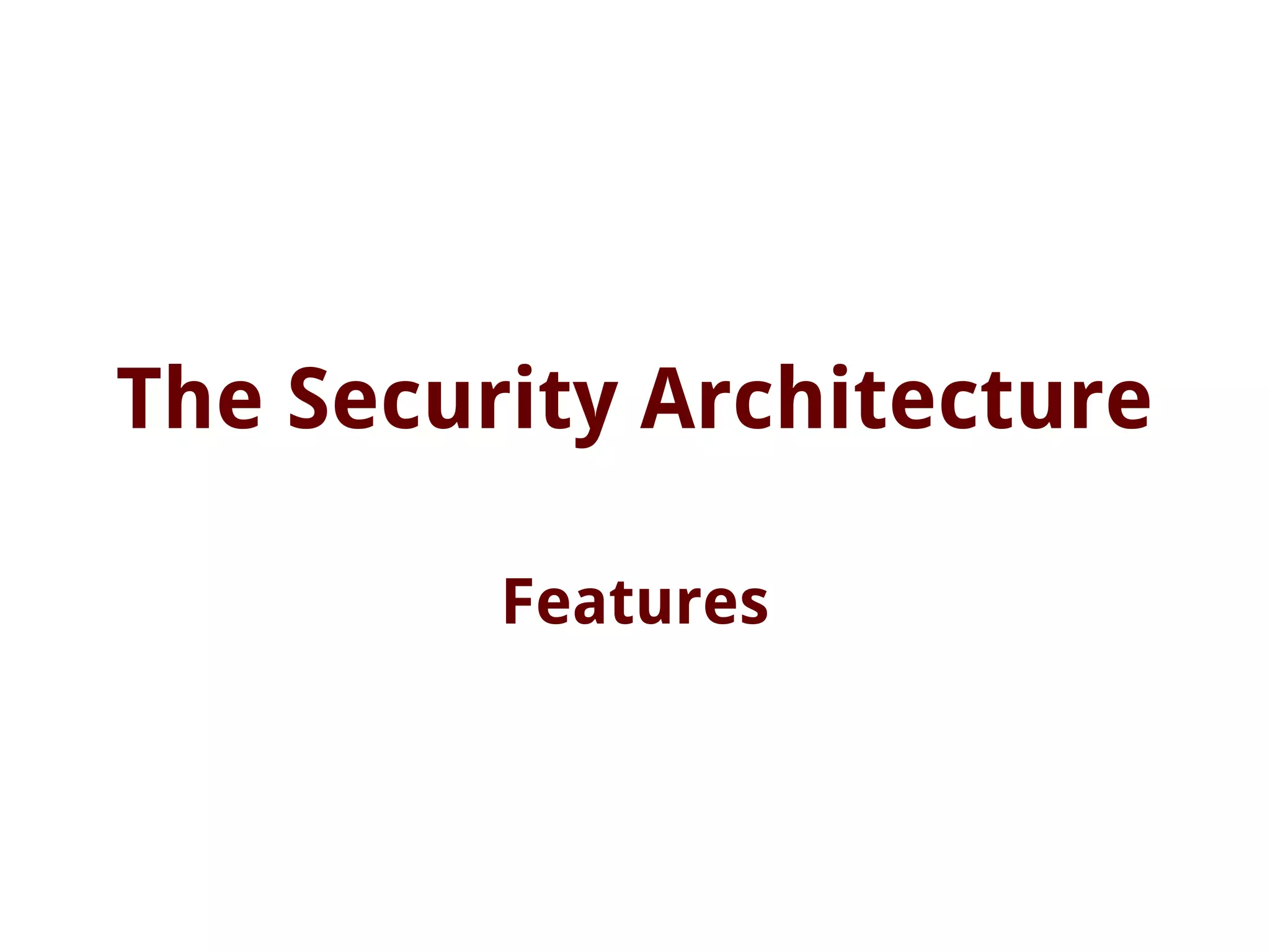The Security Architecture
Features
 